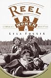 Foggia, Lyla: Reel Women : The World of Women Who Fish Foggia, Lyla: Reel Women : The World of Women Who Fish