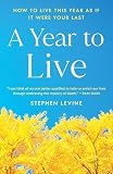 Levine, Stephen: A Year to Live: How to Live This Year As If It Were Your Last Levine, Stephen: A Year to Live: How to Live This Year As If It Were Your Last
