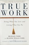 Toms, Michael: True Work: Doing What You Love and Loving What You Do Toms, Michael: True Work: Doing What You Love and Loving What You Do