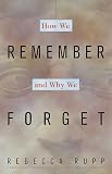 Rupp, Rebecca: How We Remember and Why We Forget