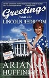 Huffington, Arianna S.: Greetings from the Lincoln Bedroom Huffington, Arianna S.: Greetings from the Lincoln Bedroom