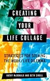 McDonald, Kathy: Creating Your Life Collage: Strategies for Solving the Work/Life Dilemma McDonald, Kathy: Creating Your Life Collage: Strategies for Solving the Work/Life Dilemma