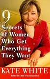 White, Kate: 9 Secrets of Women Who Get Everything They Want White, Kate: 9 Secrets of Women Who Get Everything They Want