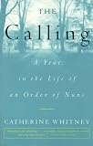 Calling: A Year in the Life of an Order of Nuns (0609805827) by Whitney, Catherine Whitney, Catherine: Calling: A Year in the Life of an Order of Nuns