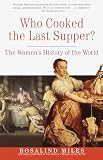 Miles, Rosalind: Who Cooked the Last Supper: The Women's History of the World Miles, Rosalind: Who Cooked the Last Supper: The Women's History of the World