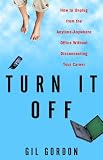 Turn It Off: How to Unplug from the Anytime-Anywhere Office Without Disconnecting Your Career (0609806971) by Gordon, Gil Gordon, Gil: Turn It Off: How to Unplug from the Anytime-Anywhere Office Without Disconnecting Your Career