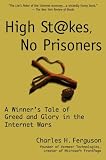 High Stakes, No Prisoners : A Winner's Tale of Greed and Glory in the Internet Wars (060980698X) by Ferguson, Charles H. Ferguson, Charles H.: High Stakes, No Prisoners : A Winner's Tale of Greed and Glory in the Internet Wars
