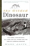 Jaffe, Mark: Gilded Dinosaur: The Fossil War Between E.D. Cope and O.C. Marsh and the Rise of American Science