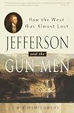 Montgomery, M. R.: Jefferson and the Gun-Men: How the West Was Almost Lost Montgomery, M. R.: Jefferson and the Gun-Men: How the West Was Almost Lost