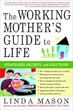 Mason, Linda: The Working Mother's Guide to Life: Strategies, Secrets, and Solutions Mason, Linda: The Working Mother's Guide to Life: Strategies, Secrets, and Solutions