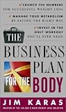 Karas, Jim: The Business Plan for the Body: Crunch the Numbers for Successful Weight Loss, Manage Your Metabolism by Eating the Right Way, Invest in the Only Workout You'll Ever Need Karas, Jim: The Business Plan for the Body: Crunch the Numbers for Successful Weight Loss, Manage Your Metabolism by Eating the Right Way, Invest in the Only Workout You'll Ever Need