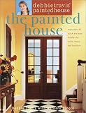 Travis, Debbie: Debbie Travis' Painted House: More Than 35 Quick and Easy Finishes for Walls, Floors, and Furniture Travis, Debbie: Debbie Travis' Painted House: More Than 35 Quick and Easy Finishes for Walls, Floors, and Furniture