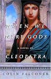 When We Were Gods: A Novel of Cleopatra (0609808893) by Falconer, Colin Falconer, Colin: When We Were Gods: A Novel of Cleopatra