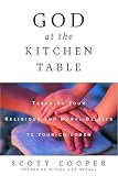 Cooper, Scott: God at the Kitchen Table : Teaching Your Religious and Moral Beliefs to Your Children