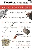 Esquire Presents What It Feels Like: To Walk on the Moon, to Be Gored by a Bull, to Survive and Avalanche, to Swallow Swords, to Go over Niagara Falls in a Barrel, to Be Shot in the Head (0609809768) by Jacobs, A. J. Jacobs, A. J.: Esquire Presents What It Feels Like: To Walk on the Moon, to Be Gored by a Bull, to Survive and Avalanche, to Swallow Swords, to Go over Niagara Falls in a Barrel, to Be Shot in the Head