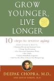 Chopra, Deepak: Grow Younger, Live Longer: Ten Steps to Reverse Aging Chopra, Deepak: Grow Younger, Live Longer: Ten Steps to Reverse Aging