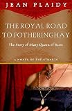 Plaidy, Jean: Royal Road to Fotheringhay: The Story of Mary, Queen of Scotts