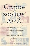 Coleman, Loren: The Cryptozoology A to Z: The Encyclopedia of Loch Monsters, Sasquatch, Chupacabras, and Other Authentic Mysteries of Nature Coleman, Loren: The Cryptozoology A to Z: The Encyclopedia of Loch Monsters, Sasquatch, Chupacabras, and Other Authentic Mysteries of Nature