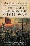 Kantor, MacKinlay: If the South Had Won the Civil War Kantor, MacKinlay: If the South Had Won the Civil War