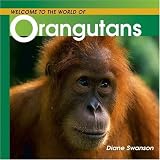Swanson, Diane: Welcome to the World of Orangutans Swanson, Diane: Welcome to the World of Orangutans