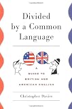 Davies, Christopher: Divided by a Common Language: A Guide to British and American English Davies, Christopher: Divided by a Common Language: A Guide to British and American English