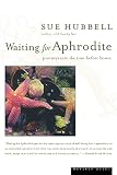 Hubbell, Sue: Waiting for Aphrodite: Journeys into the Time Before Bones Hubbell, Sue: Waiting for Aphrodite: Journeys into the Time Before Bones