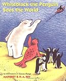 Rey, H.A.: Whiteblack the Penguin Sees the World Rey, H.A.: Whiteblack the Penguin Sees the World