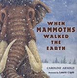 Arnold, Caroline: When Mammoths Walked the Earth Arnold, Caroline: When Mammoths Walked the Earth
