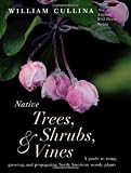 Cullina, William: Native Trees, Shrubs, & Vines: A Guide to Using, Growing, and Propagating North American Woody Plants