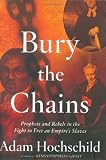 Hochschild, Adam: Bury the Chains: Prophets and Rebels in the Fight to Free an Empire's Slaves Hochschild, Adam: Bury the Chains: Prophets and Rebels in the Fight to Free an Empire's Slaves