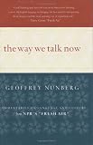 Nunberg, Geoffrey: The Way We Talk Now: Commentaries on Language and Culture from NPR's "Fresh Air" Nunberg, Geoffrey: The Way We Talk Now: Commentaries on Language and Culture from NPR's "Fresh Air"
