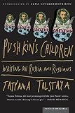 Tolstaya, Tatyana: Pushkin's Children: Writings on Russia and Russians Tolstaya, Tatyana: Pushkin's Children: Writings on Russia and Russians