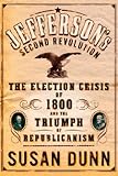 Dunn, Susan: Jefferson's Second Revolution: The Election Crisis of 1800 and the Triumph of Republicanism Dunn, Susan: Jefferson's Second Revolution: The Election Crisis of 1800 and the Triumph of Republicanism