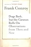 Conroy, Frank: Dogs Bark, but the Caravan Rolls on: Observations Then and Now Conroy, Frank: Dogs Bark, but the Caravan Rolls on: Observations Then and Now