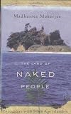 Mukerjee, Madhusree: The Land of Naked People: Encounters With Stone Age Islanders Mukerjee, Madhusree: The Land of Naked People: Encounters With Stone Age Islanders