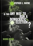 Wayne, Stephen J.: Is This Any Way to Run a Democratic Election?: Debating American Electoral Politics Wayne, Stephen J.: Is This Any Way to Run a Democratic Election?: Debating American Electoral Politics