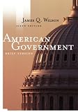 Wilson, James Q.: American Government: Brief Version Wilson, James Q.: American Government: Brief Version