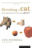 Hubbell, Sue: Shrinking the Cat: Genetic Engineering Before We Knew About Genes Hubbell, Sue: Shrinking the Cat: Genetic Engineering Before We Knew About Genes