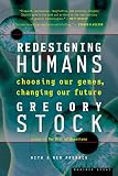 Stock, Gregory: Redesigning Humans: Our Inevitable Genetic Future Stock, Gregory: Redesigning Humans: Our Inevitable Genetic Future