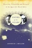 Miller, Arthur I.: Empire Of The Stars: Obsession, Friendship, and Betrayal in the Quest for Black Holes Miller, Arthur I.: Empire Of The Stars: Obsession, Friendship, and Betrayal in the Quest for Black Holes