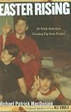 MacDonald, Michael Patrick: Easter Rising: An Irish American Coming Up from Under MacDonald, Michael Patrick: Easter Rising: An Irish American Coming Up from Under