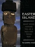 Arnold, Caroline: Easter Island: Giant Stone Statues Tell of a Rich and Tragic Past
