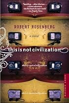 This Is Not Civilization by Robert Rosenberg