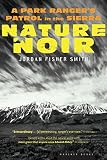 Smith, Jordan Fisher: Nature Noir: A Park Ranger's Patrol in the Sierra Smith, Jordan Fisher: Nature Noir: A Park Ranger's Patrol in the Sierra