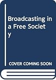 Windlesham, David James George Hennessy: Broadcasting in a Free Society Windlesham, David James George Hennessy: Broadcasting in a Free Society