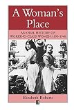 Roberts, Elizabeth: A Woman's Place: An Oral History of Working-Class Women 1890-1940 Roberts, Elizabeth: A Woman's Place: An Oral History of Working-Class Women 1890-1940