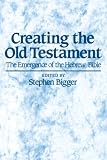 Bigger, Stephen: Creating the Old Testament: The Emergence of the Hebrew Bible Bigger, Stephen: Creating the Old Testament: The Emergence of the Hebrew Bible
