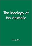 Eagleton, Terry: The Ideology of the Aesthetic Eagleton, Terry: The Ideology of the Aesthetic