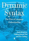 Gabbay, Dov M.: Dynamic Syntax: The Flow of Language Understanding Gabbay, Dov M.: Dynamic Syntax: The Flow of Language Understanding