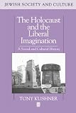 Kushner, Tony: The Holocaust and the Liberal Imagination: A Social and Cultural History